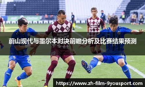 蔚山现代与墨尔本对决前瞻分析及比赛结果预测